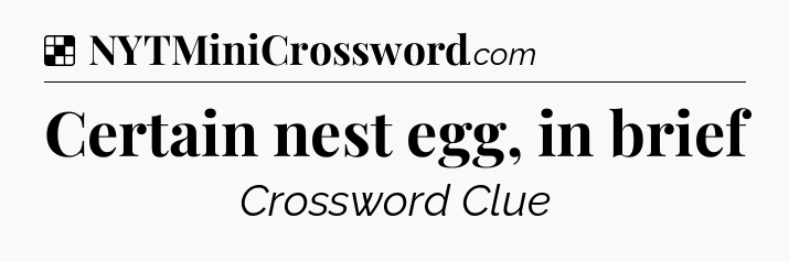 Solution: Certain nest egg, in brief - NYT Crossword