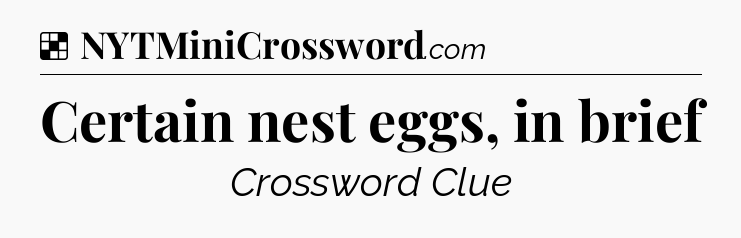 Solution: Certain nest eggs, in brief - NYT Crossword