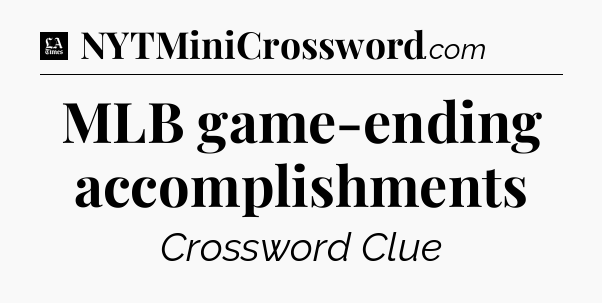 MLB game-ending accomplishments - LA Times Crossword