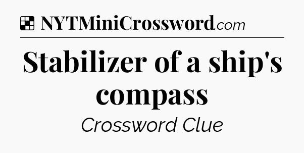 Solution: Stabilizer of a ship's compass - NYT Crossword