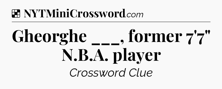 Solution: Gheorghe ___, former 7'7