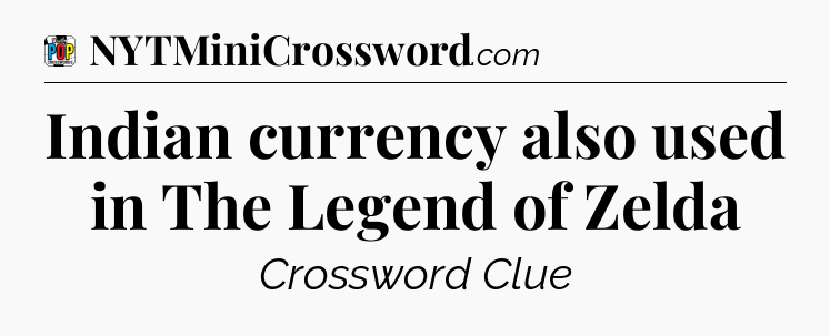 Indian currency also used in The Legend of Zelda Crossword Clue