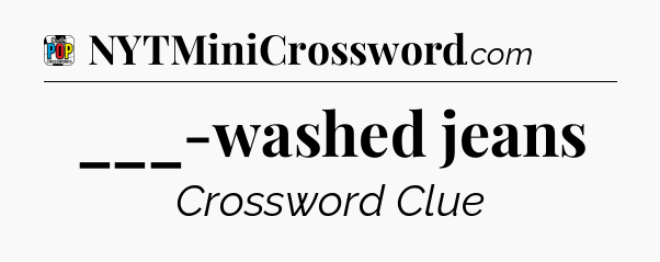 ___-washed jeans Crossword Clue