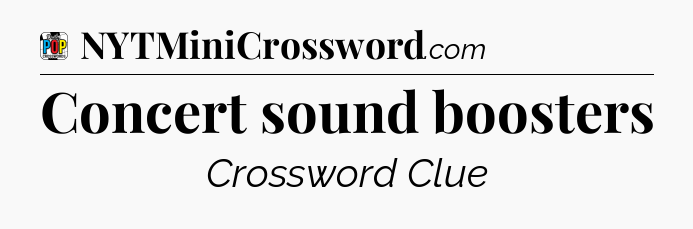 Concert sound boosters Crossword Clue