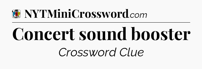 Concert sound booster Crossword Clue