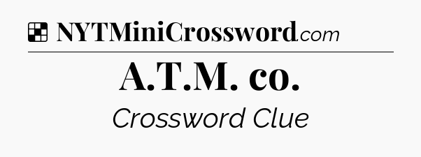 Solution: A.T.M. co - NYT Crossword