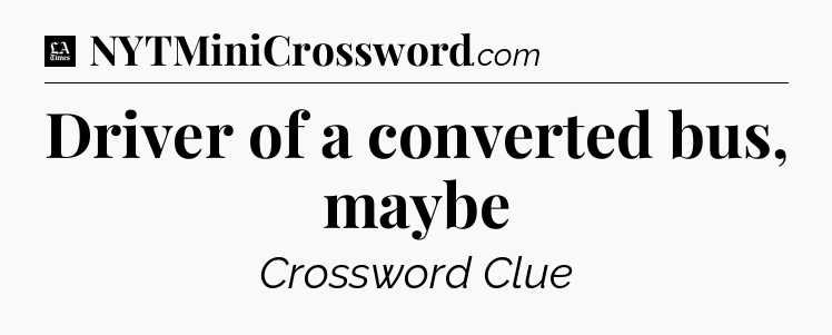 Driver of a converted bus, maybe - LA Times Crossword