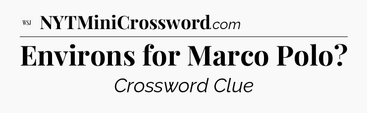 Environs for Marco Polo - WSJ Crossword