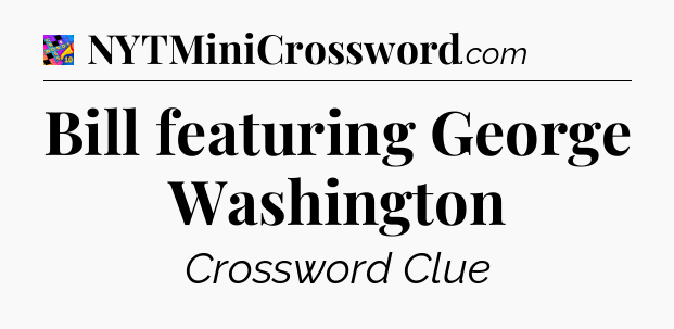 Bill featuring George Washington Crossword Clue