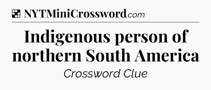 Indigenous person of northern South America NYT Crossword