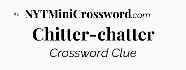Chitter-chatter - WSJ Crossword