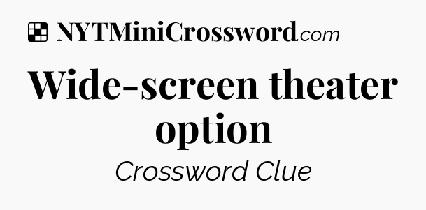Solution: Wide-screen theater option - NYT Crossword