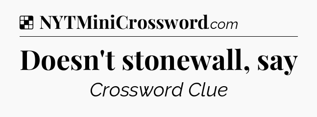 Solution: Doesn't stonewall, say - NYT Crossword