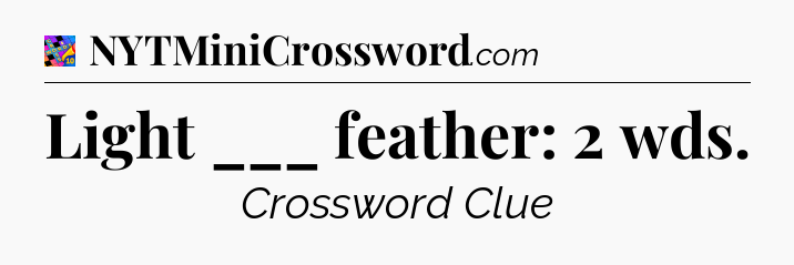 Light ___ feather: 2 wds Crossword Clue