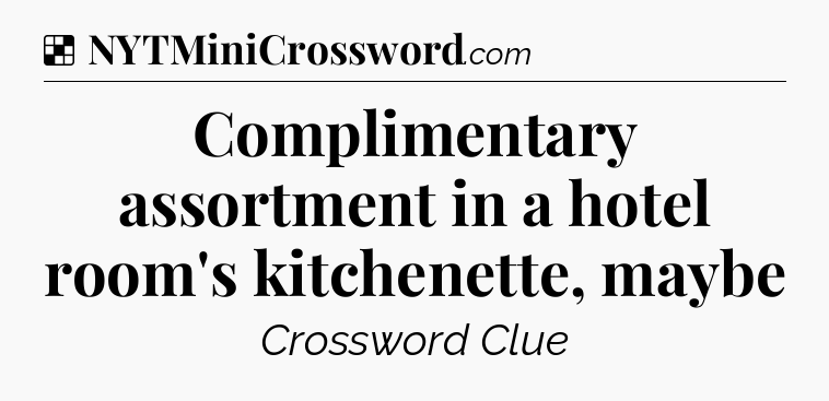 Solution: Complimentary assortment in a hotel room's kitchenette, maybe - NYT Crossword