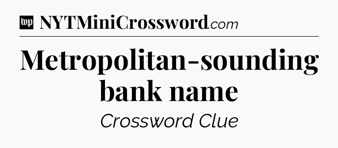 Metropolitan-sounding bank name Crossword Clue