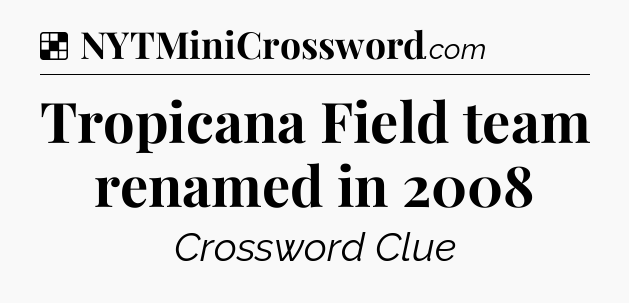 Solution: Tropicana Field team renamed in 2008 - NYT Crossword