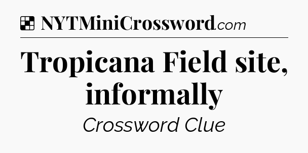 Solution: Tropicana Field site, informally - NYT Crossword