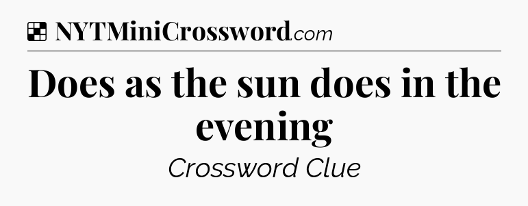 Solution: Does as the sun does in the evening - NYT Crossword