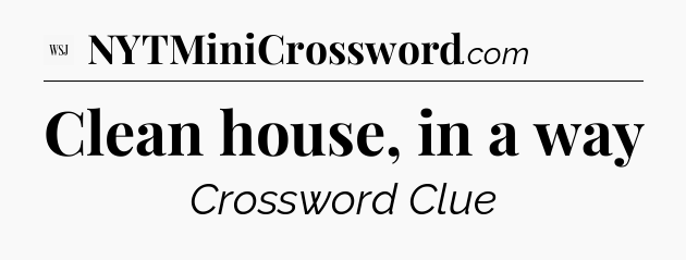 Clean house, in a way - WSJ Crossword
