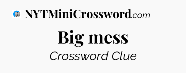 Big mess Crossword Clue