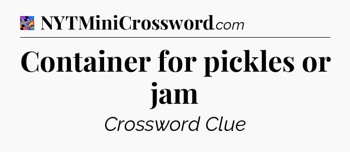 Container for pickles or jam Crossword Clue