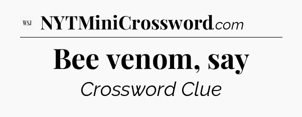 Bee venom, say - WSJ Crossword