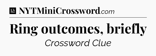 Ring outcomes, briefly - LA Times Crossword