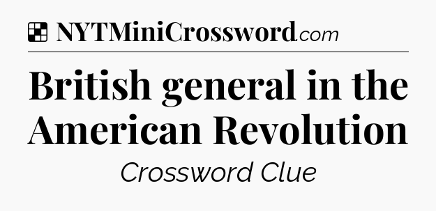 Solution: British general in the American Revolution - NYT Crossword