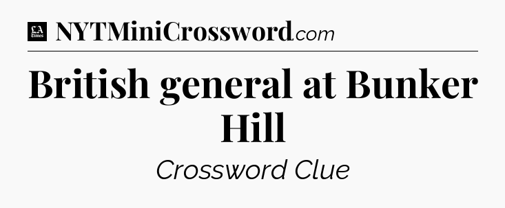 British general at Bunker Hill - LA Times Crossword
