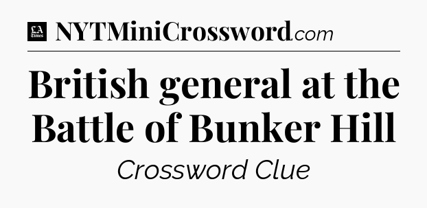 British general at the Battle of Bunker Hill - LA Times Crossword