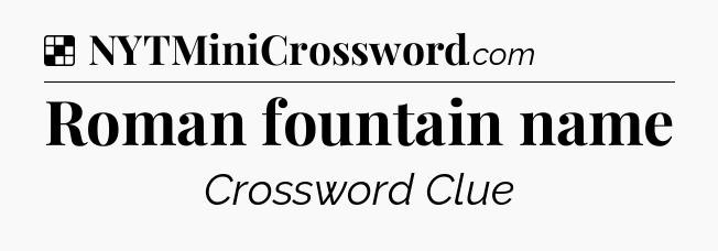 Solution: Roman fountain name - NYT Crossword