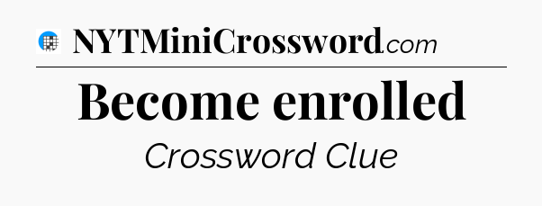 Become enrolled Crossword Clue