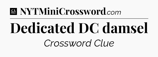 Dedicated DC damsel - LA Times Crossword