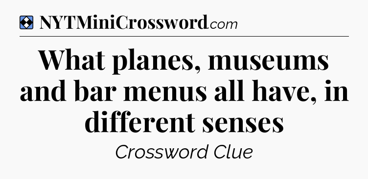 Solution: What planes, museums and bar menus all have, in different senses - NYT Mini Crossword