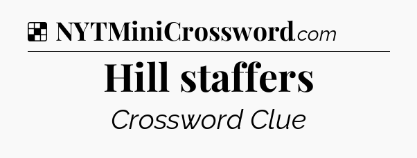 Solution: Hill staffers - NYT Crossword