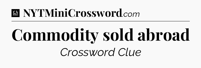 Commodity sold abroad - LA Times Crossword