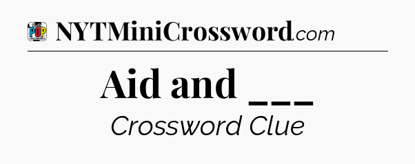 Aid and ___ Crossword Clue