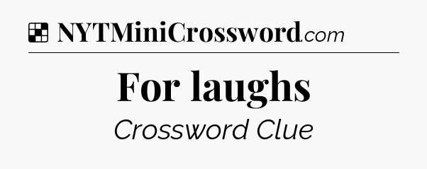 Solution: For laughs - NYT Crossword