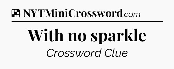 Solution: With no sparkle - NYT Crossword