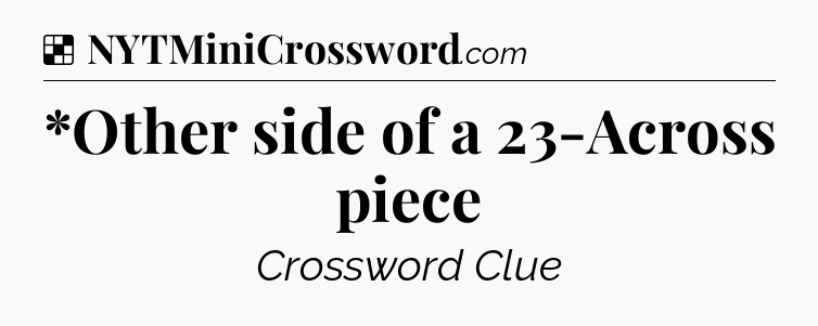 Solution: *Other side of a 23-Across piece - NYT Crossword