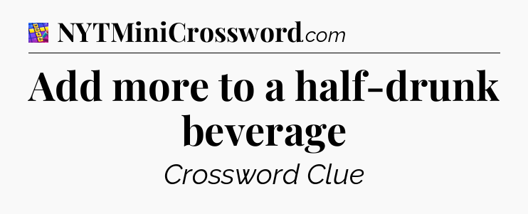 Add more to a half-drunk beverage Codycross