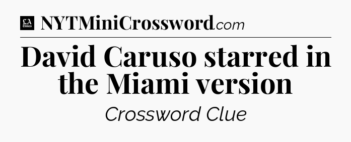 David Caruso starred in the Miami version - LA Times Crossword