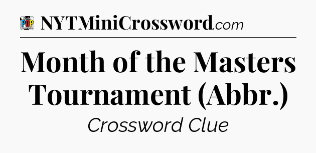 Month of the Masters Tournament (Abbr.) Crossword Clue