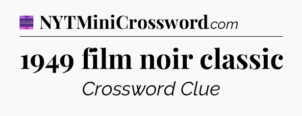 1949 film noir classic - Thomas Joseph Crossword