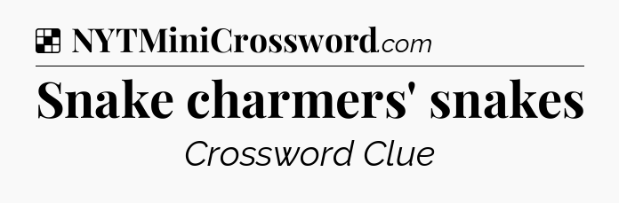 Solution: Snake charmers' snakes - NYT Crossword