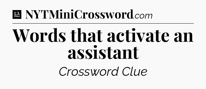 Words that activate an assistant - LA Times Crossword
