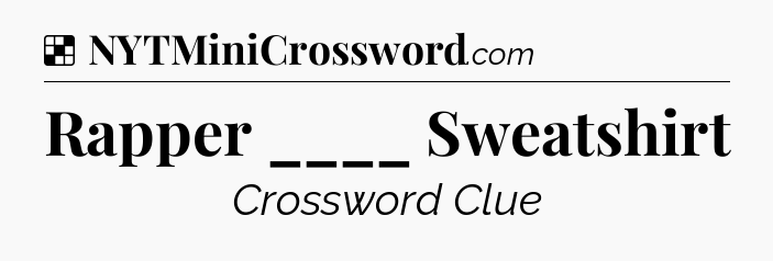 Solution: Rapper ____ Sweatshirt - NYT Crossword