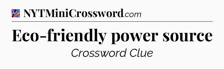Eco-friendly power source Crossword Clue