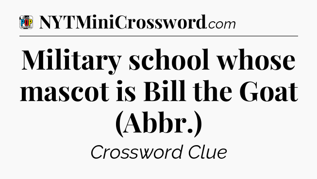Military school whose mascot is Bill the Goat (Abbr.) Crossword Clue